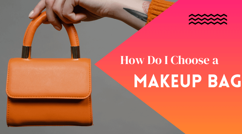 How Do I Choose a Makeup Bag – Beautilicious